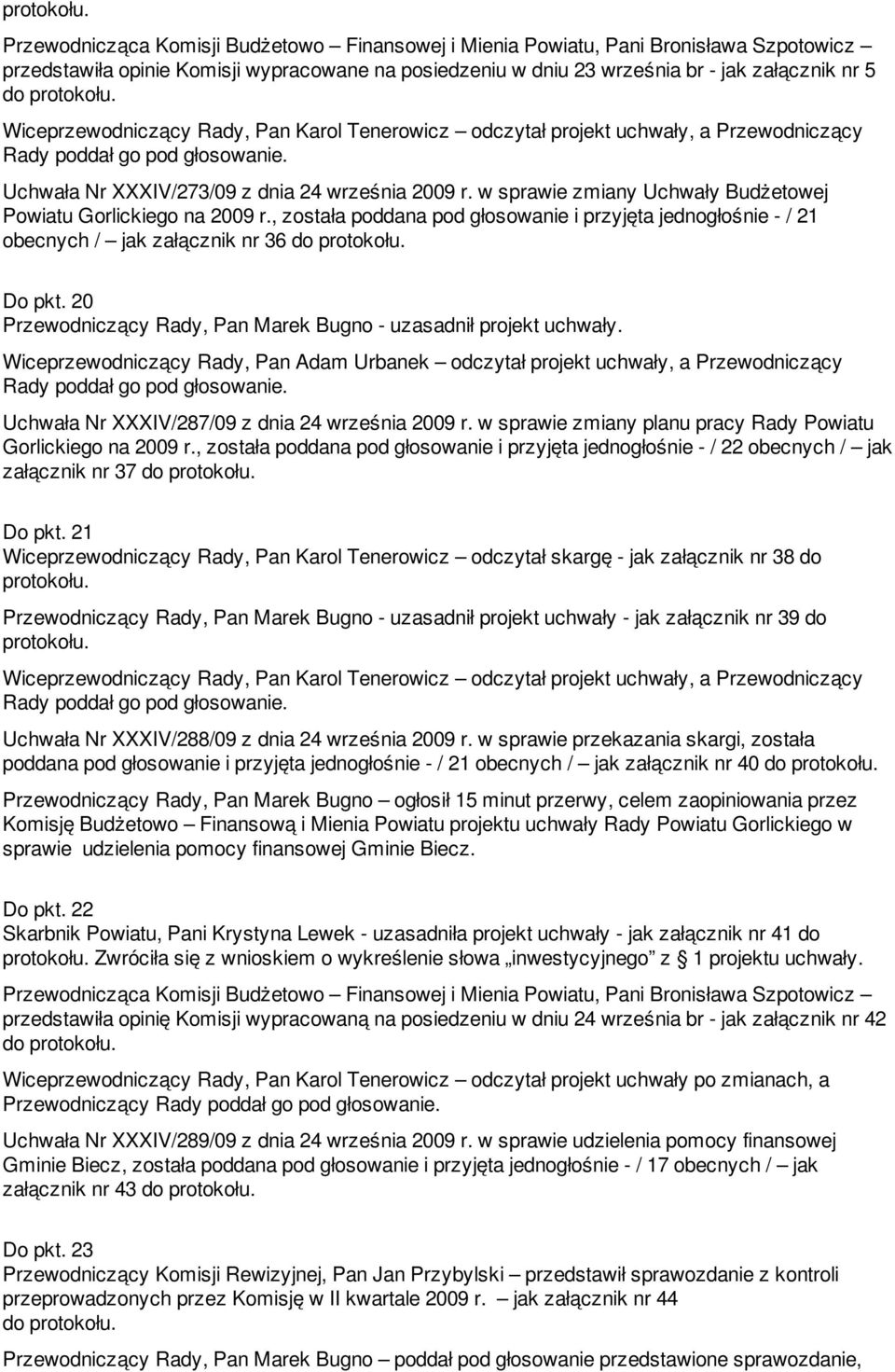 Wiceprzewodniczący Rady, Pan Adam Urbanek odczytał projekt uchwały, a Przewodniczący Uchwała Nr XXXIV/287/09 z dnia 24 września 2009 r. w sprawie zmiany planu pracy Rady Powiatu Gorlickiego na 2009 r.