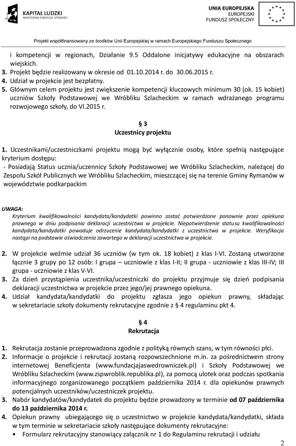 15 kobiet) uczniów Szkoły Podstawowej we Wróbliku Szlacheckim w ramach wdrażanego programu rozwojowego szkoły, do VI.2015 r. 3 Uczestnicy projektu 1.