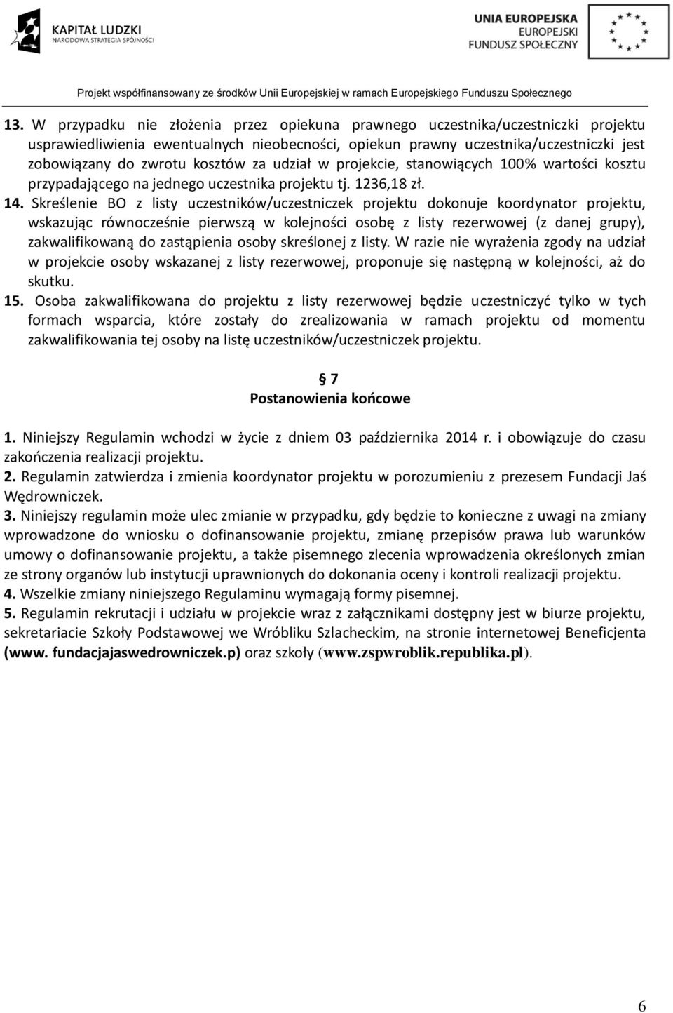 Skreślenie BO z listy uczestników/uczestniczek projektu dokonuje koordynator projektu, wskazując równocześnie pierwszą w kolejności osobę z listy rezerwowej (z danej grupy), zakwalifikowaną do