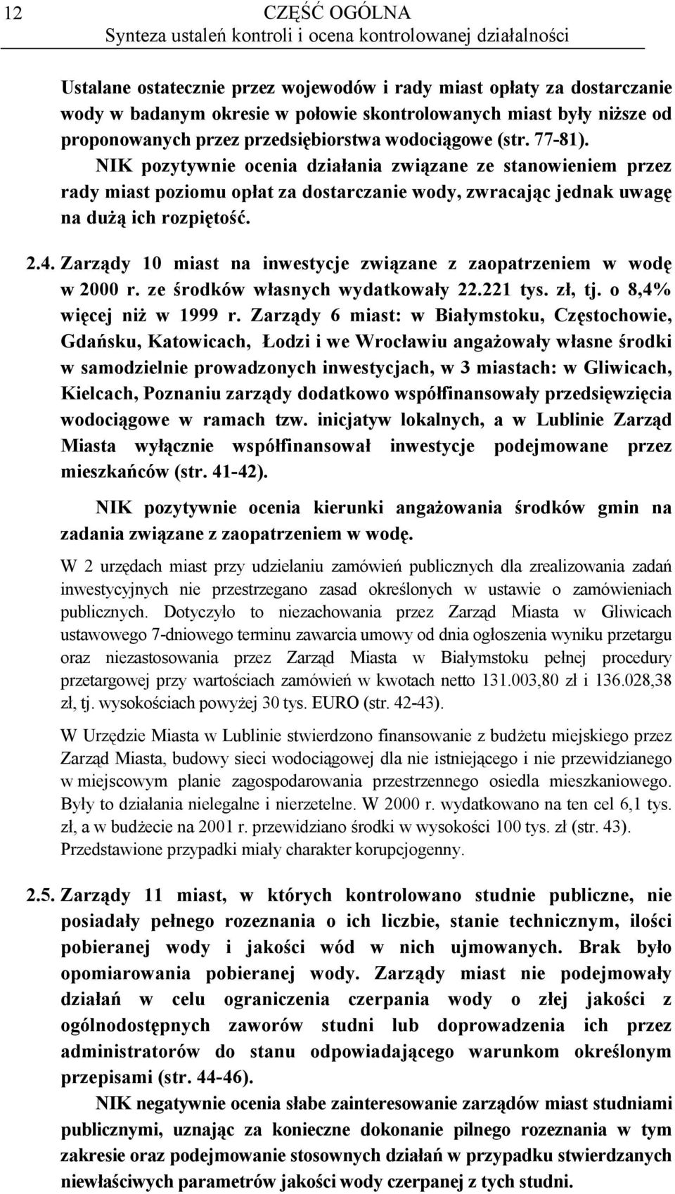 NIK pozytywnie ocenia działania związane ze stanowieniem przez rady miast poziomu opłat za dostarczanie wody, zwracając jednak uwagę na dużą ich rozpiętość. 2.4.