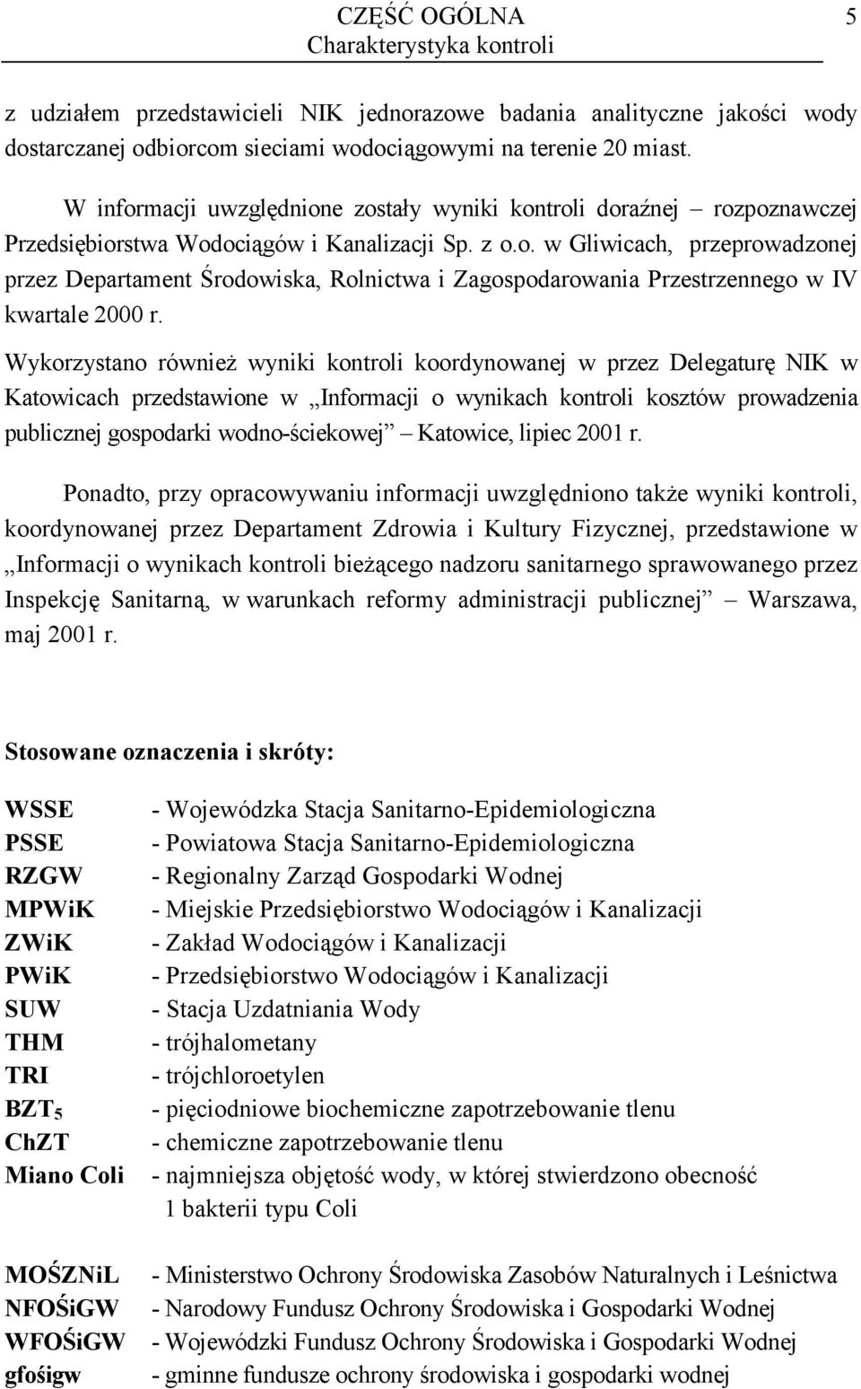 Wykorzystano również wyniki kontroli koordynowanej w przez Delegaturę NIK w Katowicach przedstawione w Informacji o wynikach kontroli kosztów prowadzenia publicznej gospodarki wodno-ściekowej