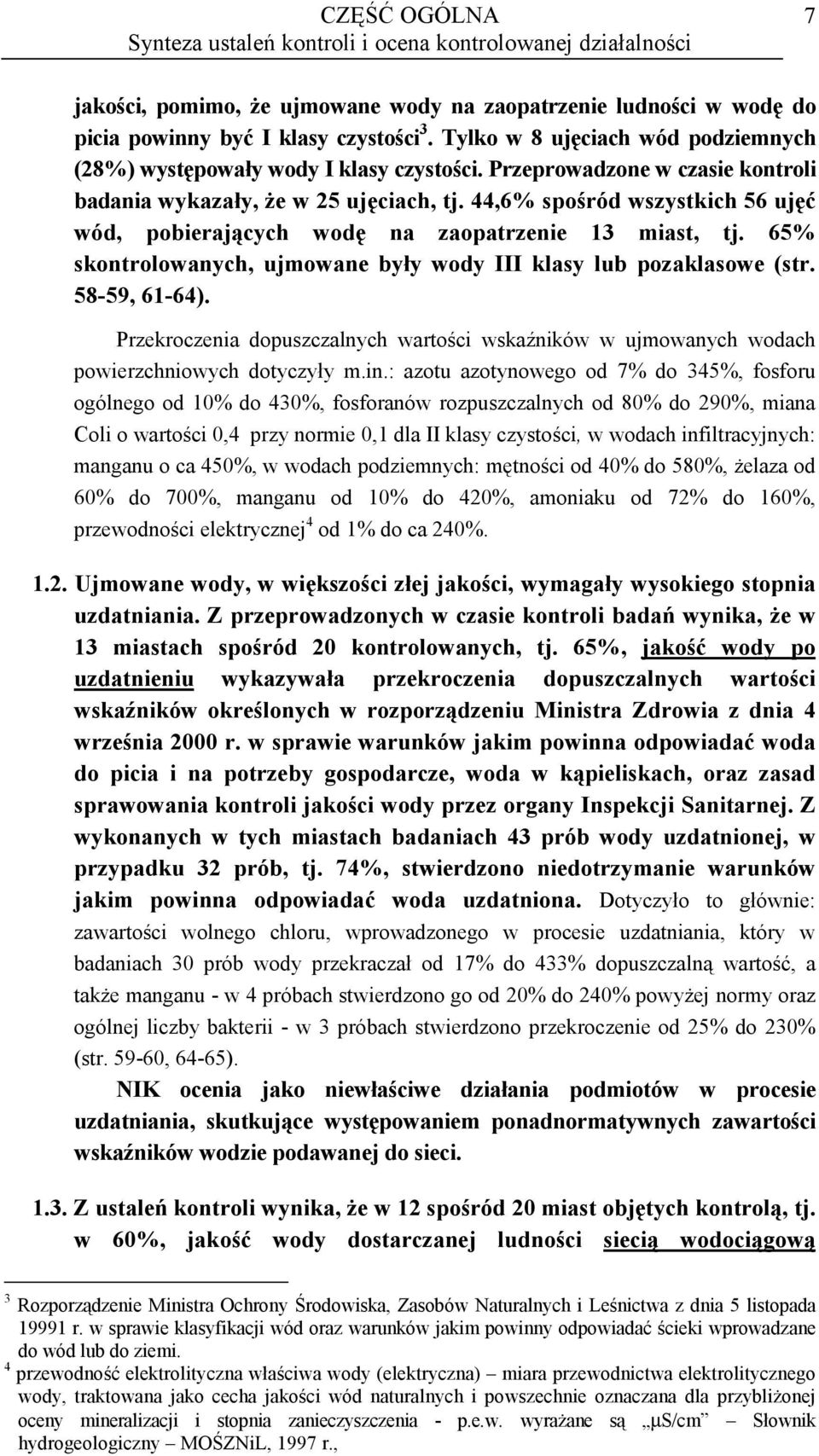 44,6% spośród wszystkich 56 ujęć wód, pobierających wodę na zaopatrzenie 13 miast, tj. 65% skontrolowanych, ujmowane były wody III klasy lub pozaklasowe (str. 58-59, 61-64).