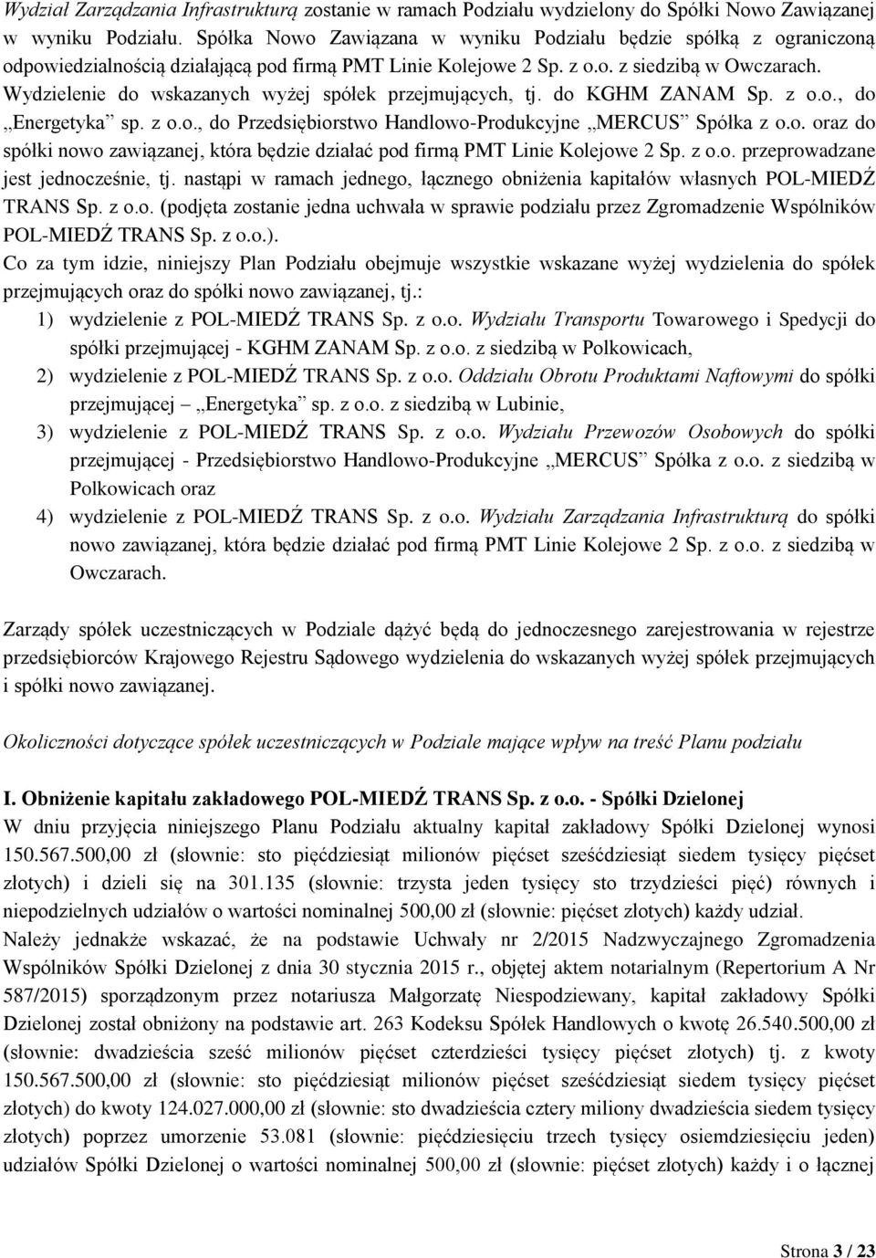 Wydzielenie do wskazanych wyżej spółek przejmujących, tj. do KGHM ZANAM Sp. z o.o., do Energetyka sp. z o.o., do Przedsiębiorstwo Handlowo-Produkcyjne MERCUS Spółka z o.o. oraz do spółki nowo zawiązanej, która będzie działać pod firmą PMT Linie Kolejowe 2 Sp.