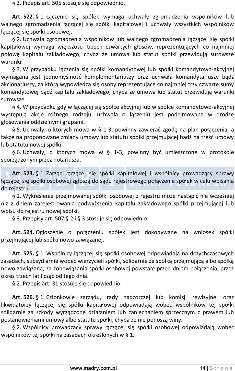 Uchwała zgromadzenia wspólników lub walnego zgromadzenia łączącej się spółki kapitałowej wymaga większości trzech czwartych głosów, reprezentujących co najmniej połowę kapitału zakładowego, chyba że