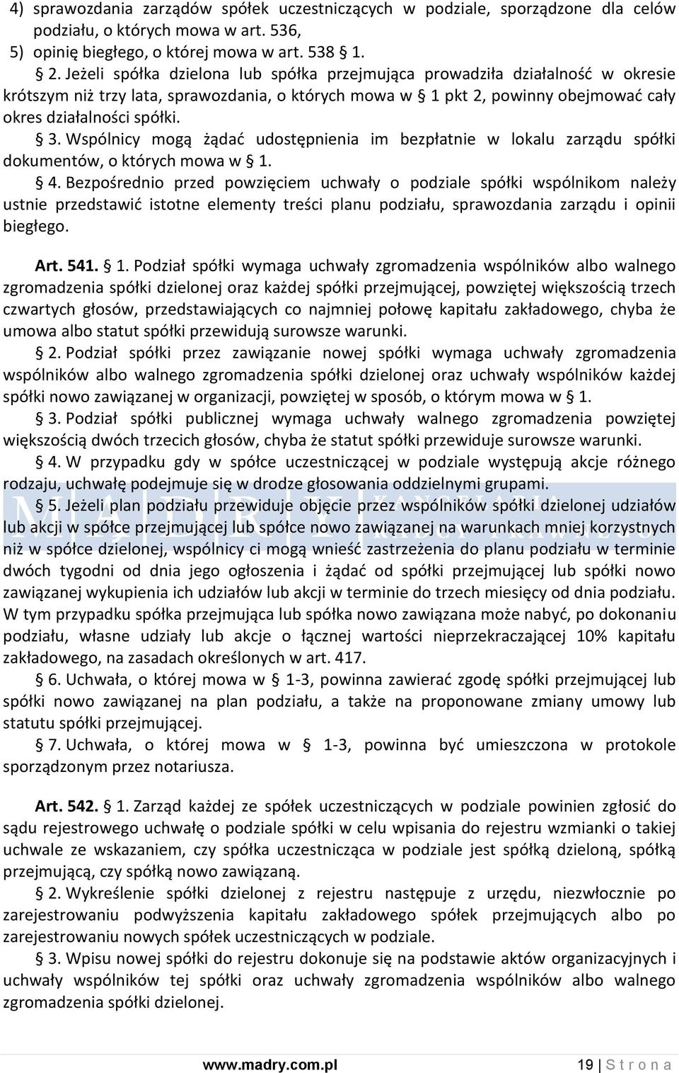 Wspólnicy mogą żądad udostępnienia im bezpłatnie w lokalu zarządu spółki dokumentów, o których mowa w 1. 4.