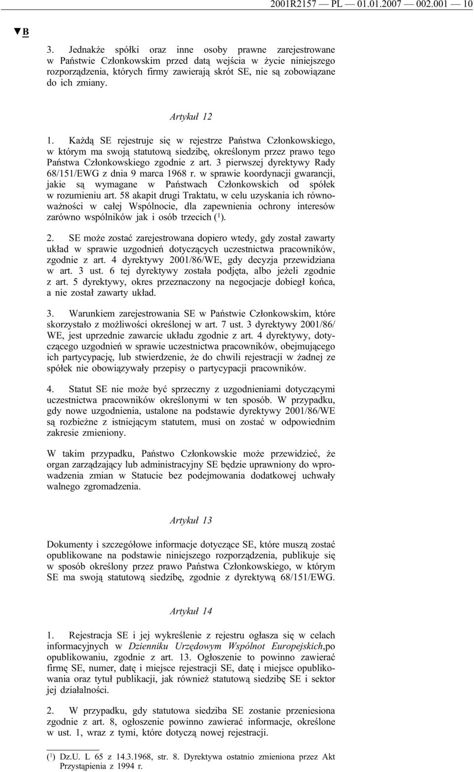 Artykuł 12 1. Każdą SE rejestruje się w rejestrze Państwa Członkowskiego, w którym ma swoją statutową siedzibę, określonym przez prawo tego Państwa Członkowskiego zgodnie z art.