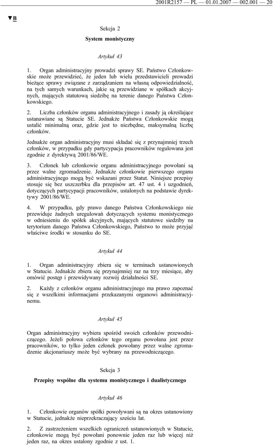 spółkach akcyjnych, mających statutową siedzibę na terenie danego Państwa Członkowskiego. 2. Liczba członków organu administracyjnego i zasady ją określające ustanawiane są Statucie SE.