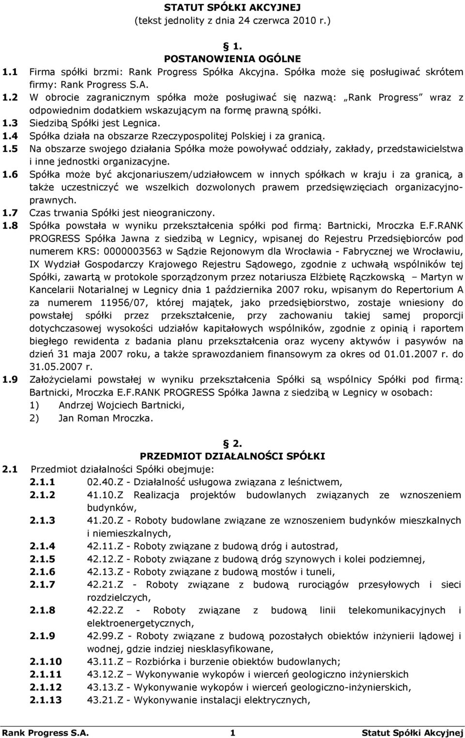 1.3 Siedzibą Spółki jest Legnica. 1.4 Spółka działa na obszarze Rzeczypospolitej Polskiej i za granicą. 1.5 Na obszarze swojego działania Spółka może powoływać oddziały, zakłady, przedstawicielstwa i inne jednostki organizacyjne.