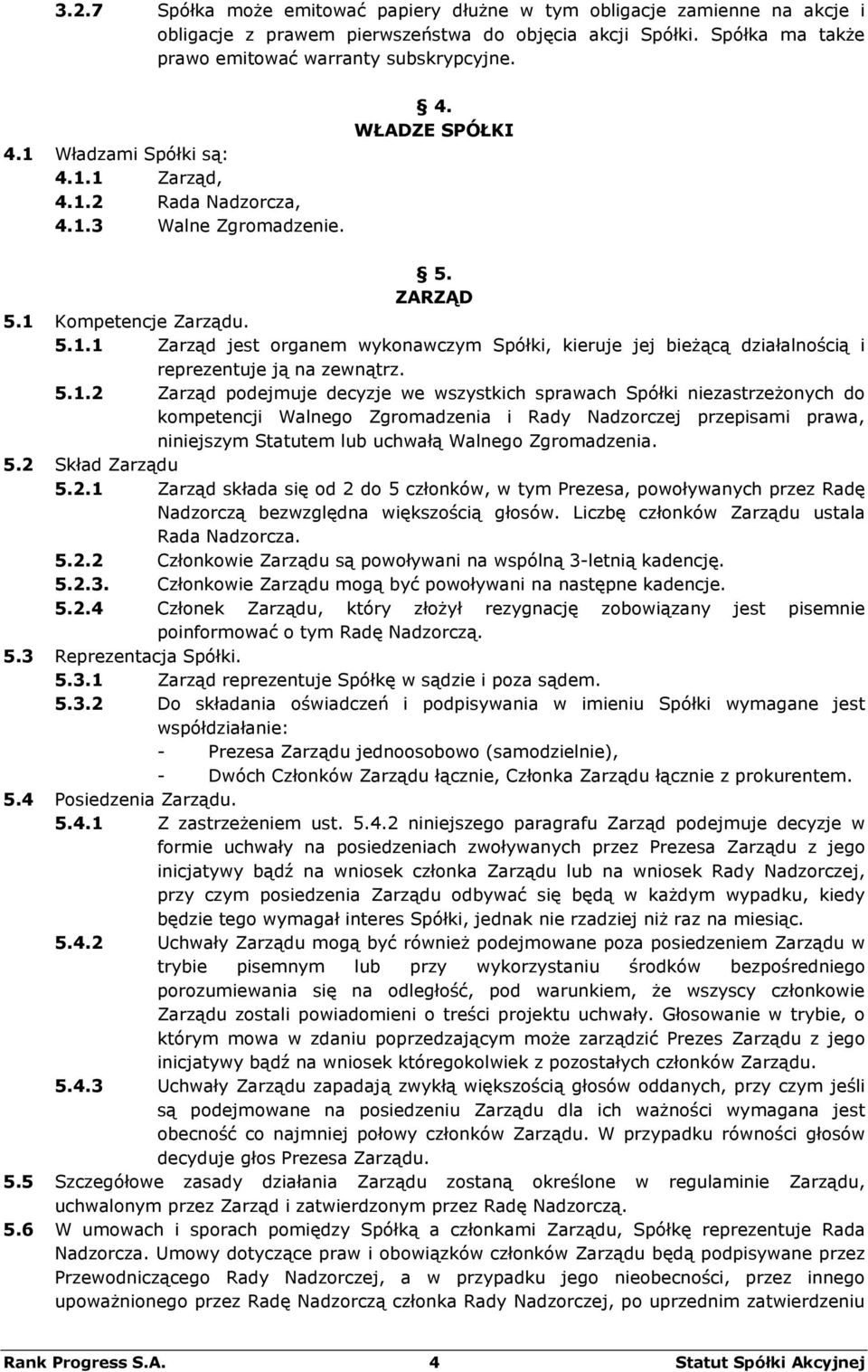 5.1.2 Zarząd podejmuje decyzje we wszystkich sprawach Spółki niezastrzeżonych do kompetencji Walnego Zgromadzenia i Rady Nadzorczej przepisami prawa, niniejszym Statutem lub uchwałą Walnego