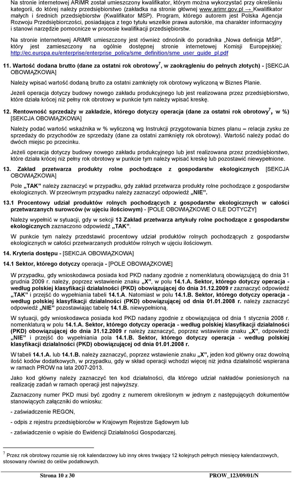 Program, którego autorem jest Polska Agencja Rozwoju Przedsiębiorczości, posiadająca z tego tytułu wszelkie prawa autorskie, ma charakter informacyjny i stanowi narzędzie pomocnicze w procesie