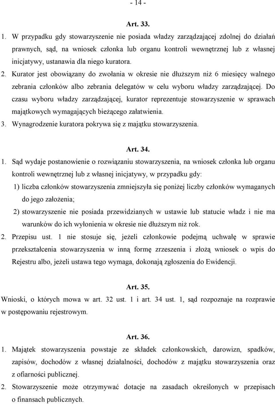 Do czasu wyboru władzy zarządzającej, kurator reprezentuje stowarzyszenie w sprawach majątkowych wymagających bieżącego załatwienia. 3. Wynagrodzenie kuratora pokrywa się z majątku stowarzyszenia.