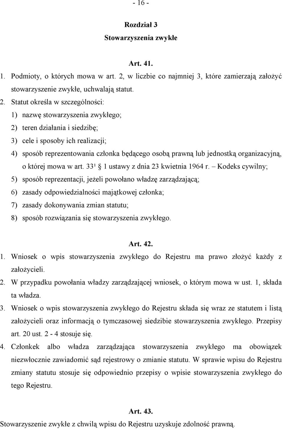 Statut określa w szczególności: 1) nazwę stowarzyszenia zwykłego; 2) teren działania i siedzibę; 3) cele i sposoby ich realizacji; 4) sposób reprezentowania członka będącego osobą prawną lub