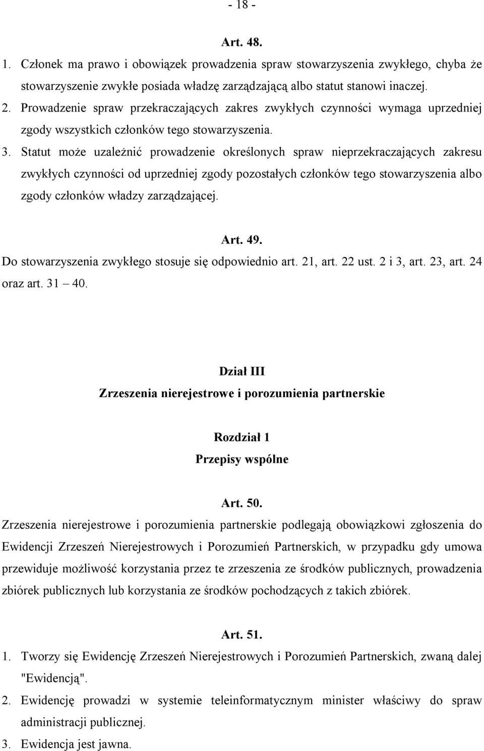 Statut może uzależnić prowadzenie określonych spraw nieprzekraczających zakresu zwykłych czynności od uprzedniej zgody pozostałych członków tego stowarzyszenia albo zgody członków władzy