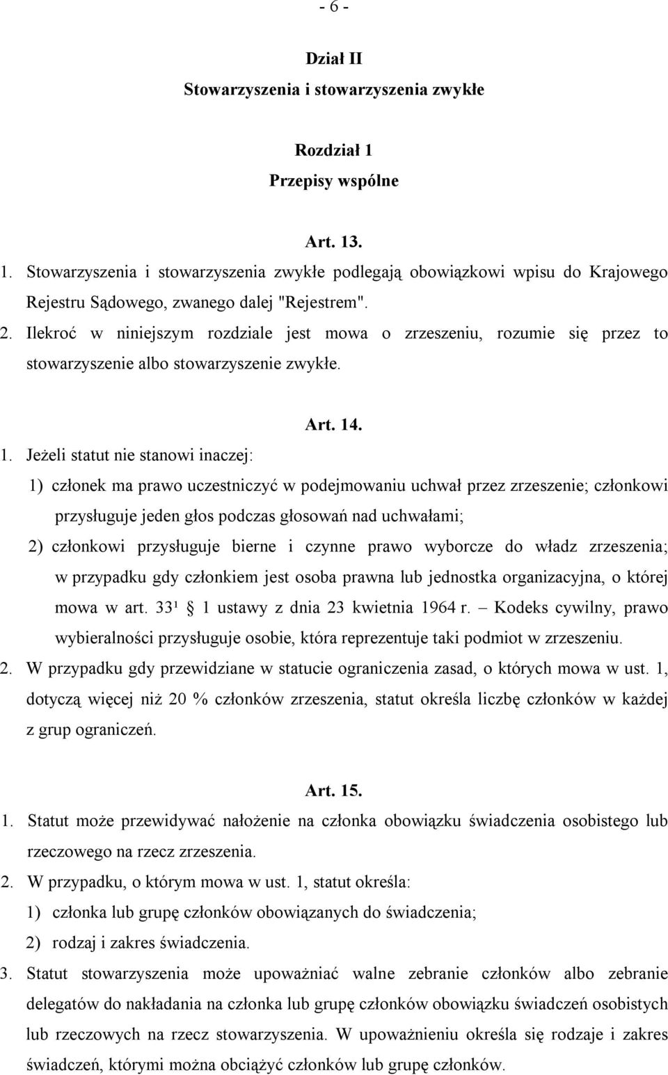 . 1. Jeżeli statut nie stanowi inaczej: 1) członek ma prawo uczestniczyć w podejmowaniu uchwał przez zrzeszenie; członkowi przysługuje jeden głos podczas głosowań nad uchwałami; 2) członkowi