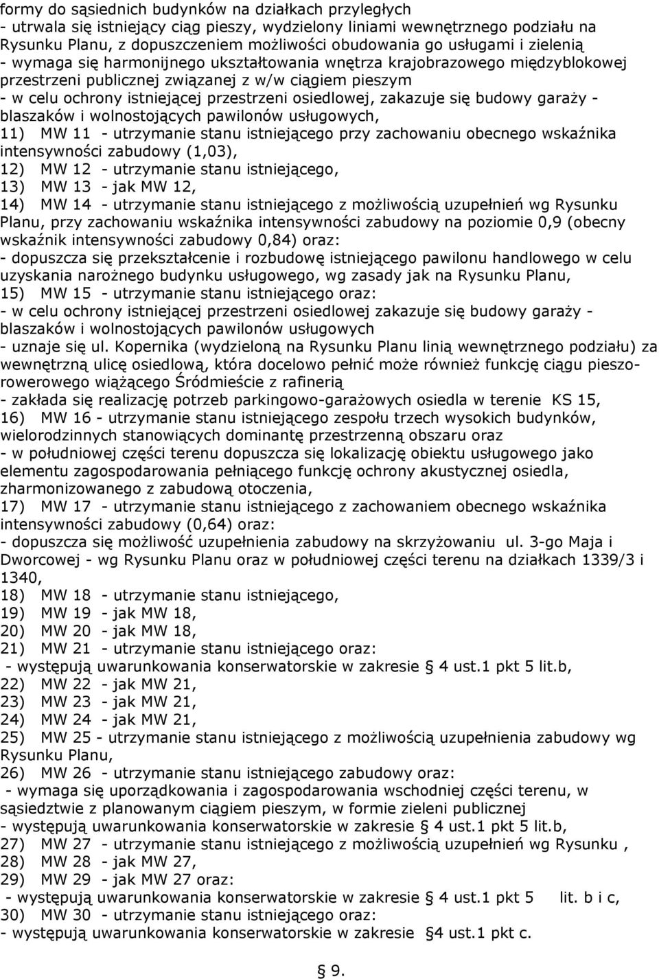 osiedlowej, zakazuje się budowy garaży - blaszaków i wolnostojących pawilonów usługowych, 11) MW 11 - utrzymanie stanu istniejącego przy zachowaniu obecnego wskaźnika intensywności zabudowy (1,03),