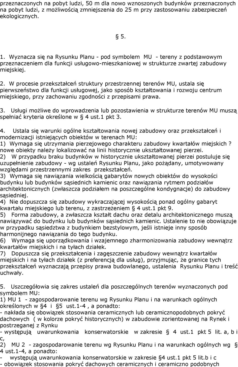 W procesie przekształceń struktury przestrzennej terenów MU, ustala się pierwszeństwo dla funkcji usługowej, jako sposób kształtowania i rozwoju centrum miejskiego, przy zachowaniu zgodności z