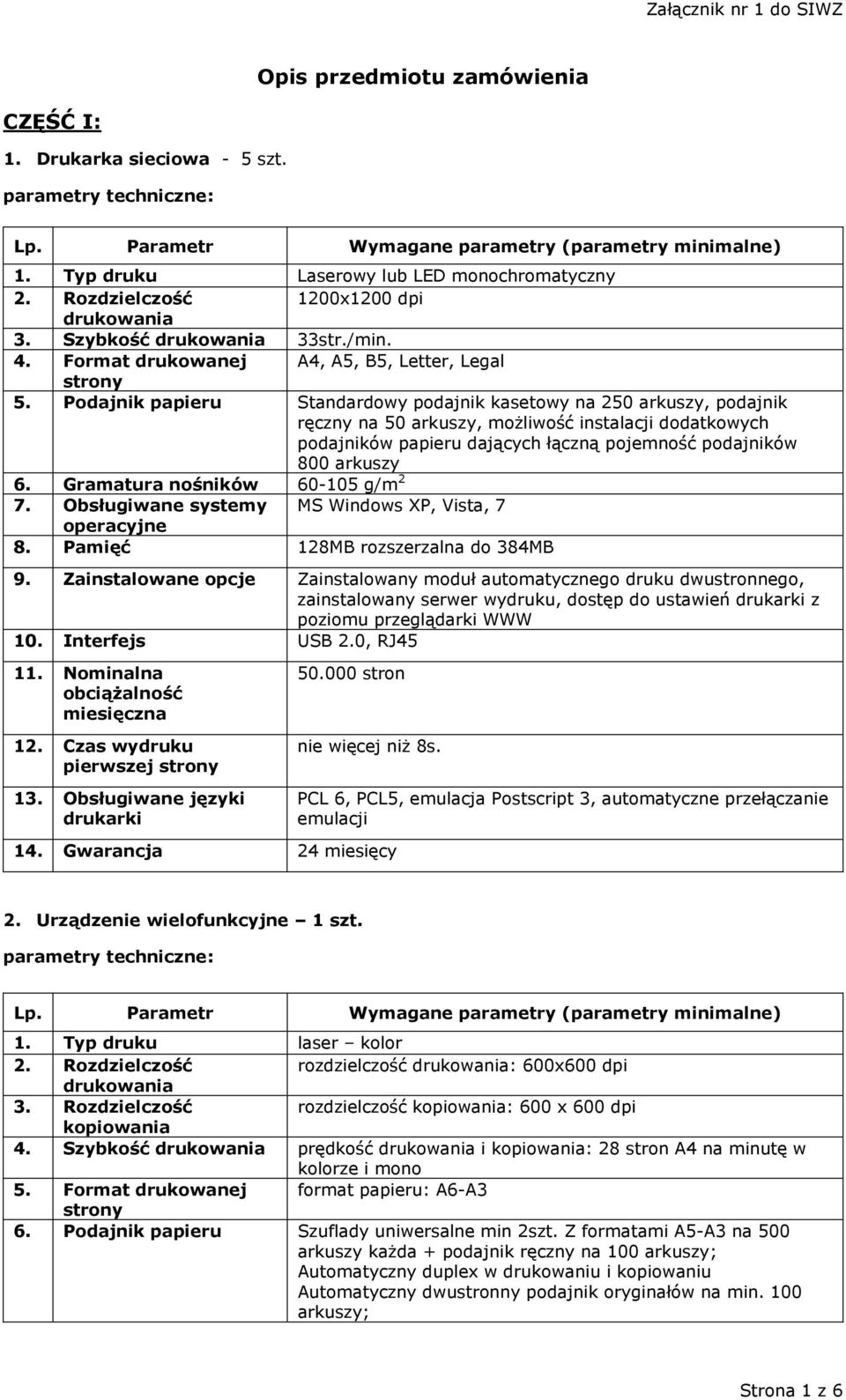 Podajnik papieru Standardowy podajnik kasetowy na 250 arkuszy, podajnik ręczny na 50 arkuszy, możliwość instalacji dodatkowych podajników papieru dających łączną pojemność podajników 800 arkuszy 6.