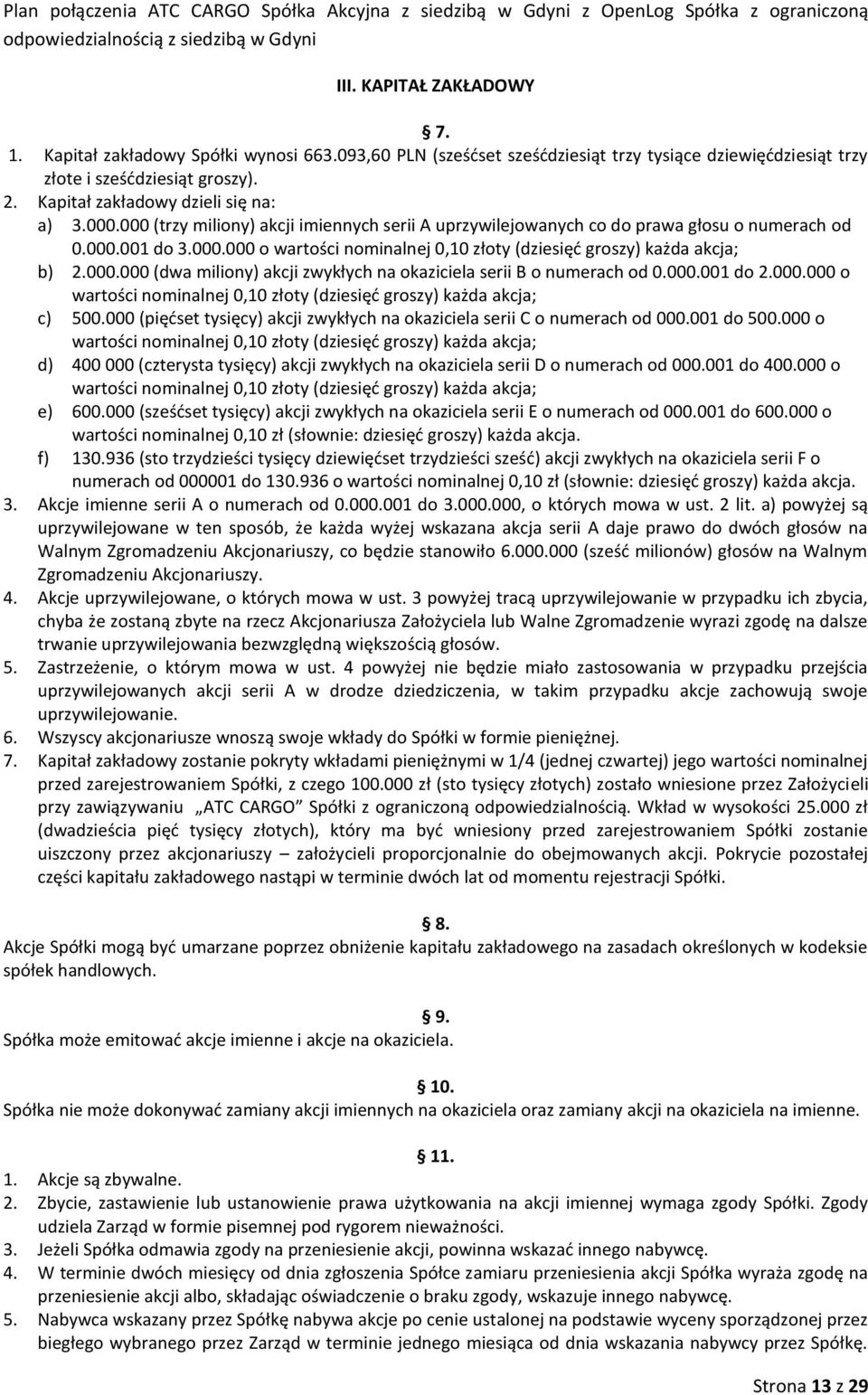 000.000 (dwa miliony) akcji zwykłych na okaziciela serii B o numerach od 0.000.001 do 2.000.000 o wartości nominalnej 0,10 złoty (dziesięć groszy) każda akcja; c) 500.