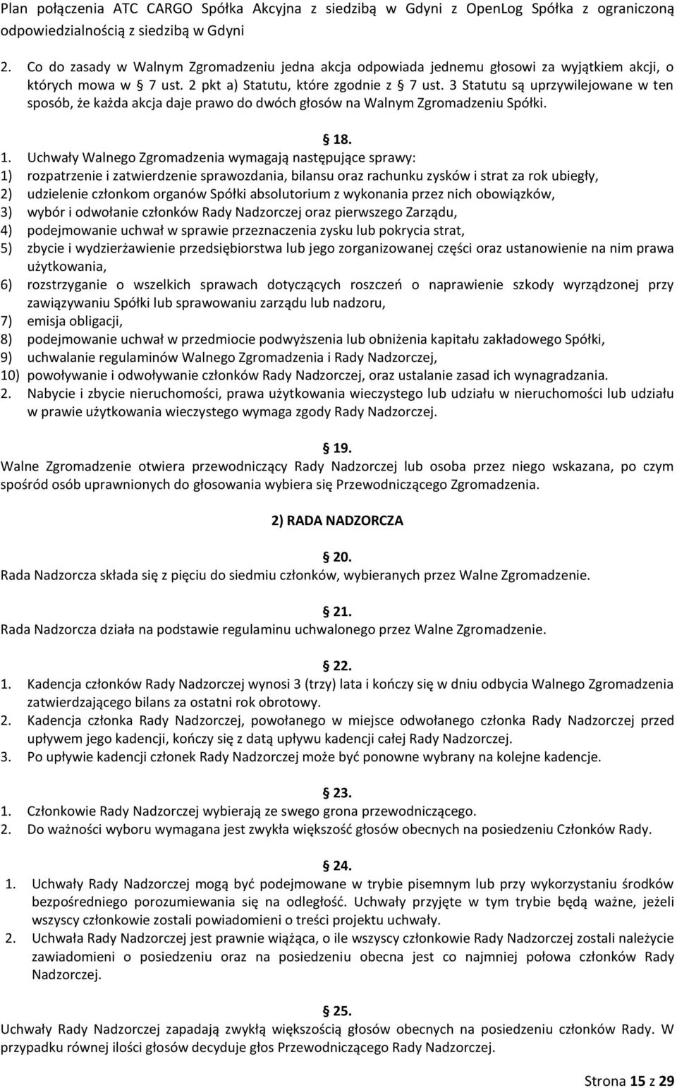 . 1. Uchwały Walnego Zgromadzenia wymagają następujące sprawy: 1) rozpatrzenie i zatwierdzenie sprawozdania, bilansu oraz rachunku zysków i strat za rok ubiegły, 2) udzielenie członkom organów Spółki