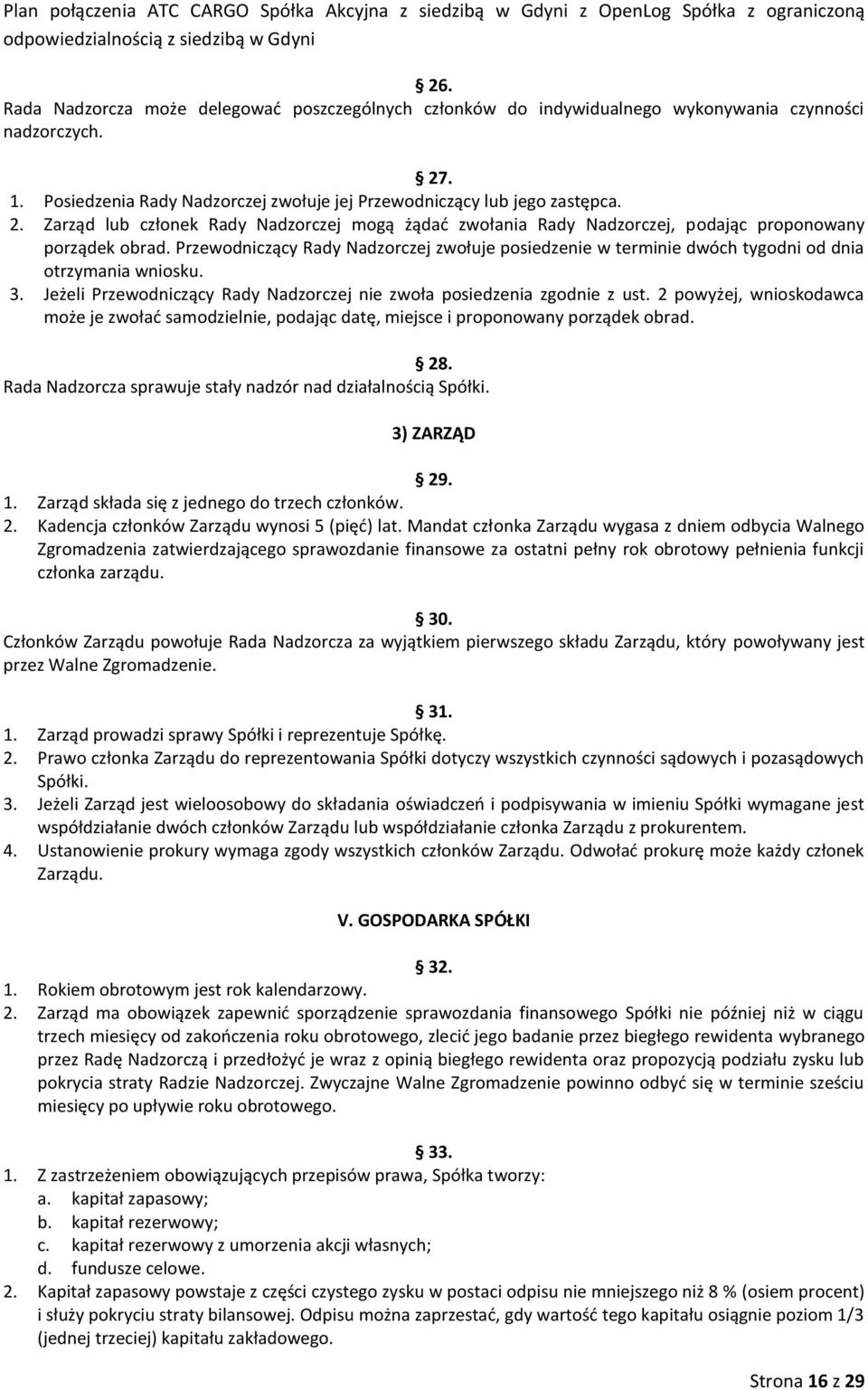 Przewodniczący Rady Nadzorczej zwołuje posiedzenie w terminie dwóch tygodni od dnia otrzymania wniosku. 3. Jeżeli Przewodniczący Rady Nadzorczej nie zwoła posiedzenia zgodnie z ust.