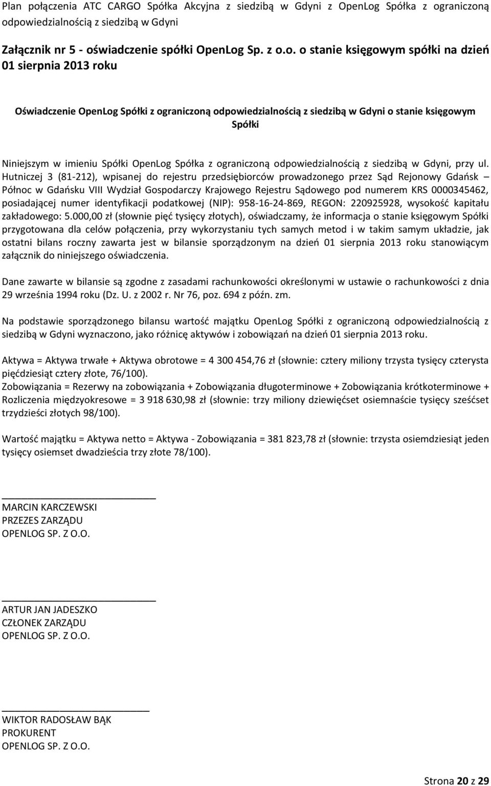 Sp. z o.o. o stanie księgowym spółki na dzień 01 sierpnia 2013 roku Oświadczenie OpenLog Spółki z ograniczoną o stanie księgowym Spółki Niniejszym w imieniu Spółki OpenLog Spółka z ograniczoną, przy ul.