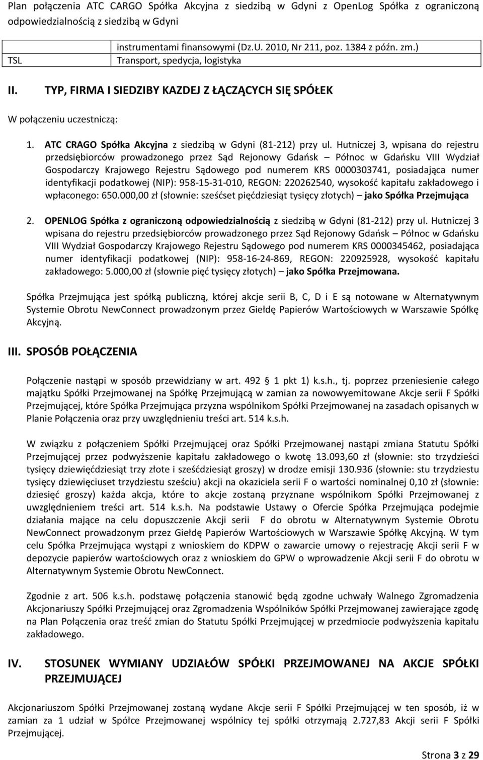 Hutniczej 3, wpisana do rejestru przedsiębiorców prowadzonego przez Sąd Rejonowy Gdańsk Północ w Gdańsku VIII Wydział Gospodarczy Krajowego Rejestru Sądowego pod numerem KRS 0000303741, posiadająca