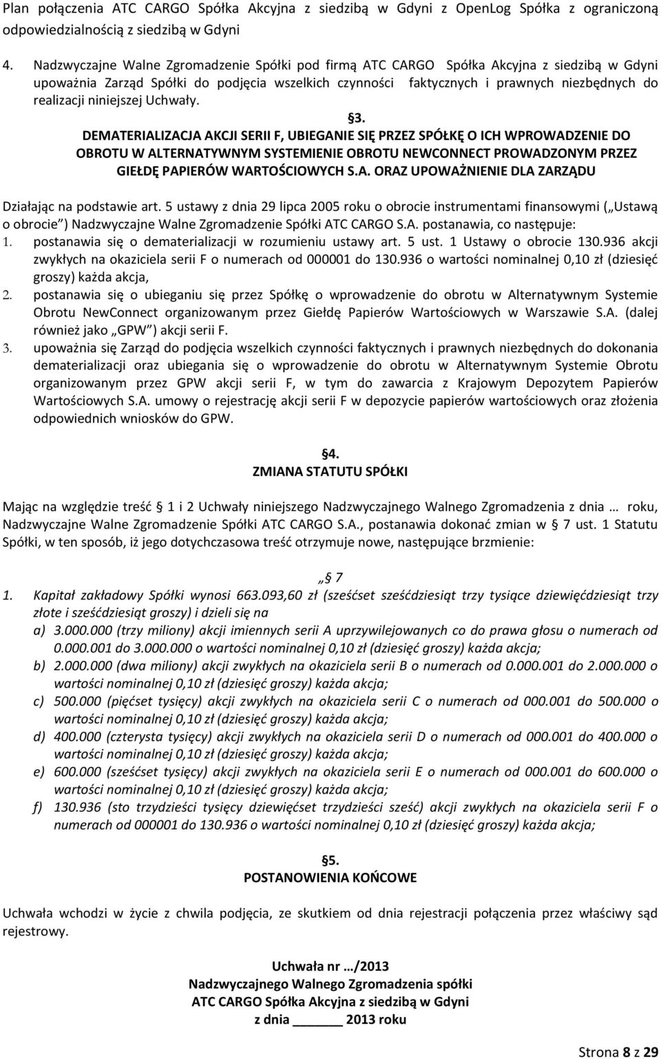 DEMATERIALIZACJA AKCJI SERII F, UBIEGANIE SIĘ PRZEZ SPÓŁKĘ O ICH WPROWADZENIE DO OBROTU W ALTERNATYWNYM SYSTEMIENIE OBROTU NEWCONNECT PROWADZONYM PRZEZ GIEŁDĘ PAPIERÓW WARTOŚCIOWYCH S.A. ORAZ UPOWAŻNIENIE DLA ZARZĄDU Działając na podstawie art.