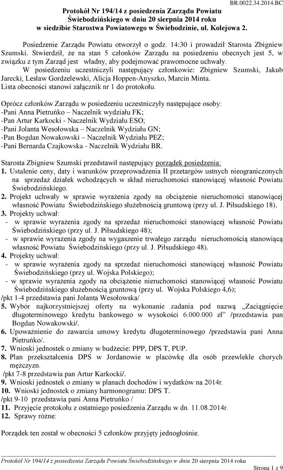 W posiedzeniu uczestniczyli następujący członkowie: Zbigniew Szumski, Jakub Jarecki, Lesław Gordzelewski, Alicja Hoppen-Anyszko, Marcin Minta. Lista obecności stanowi załącznik nr 1 do protokołu.