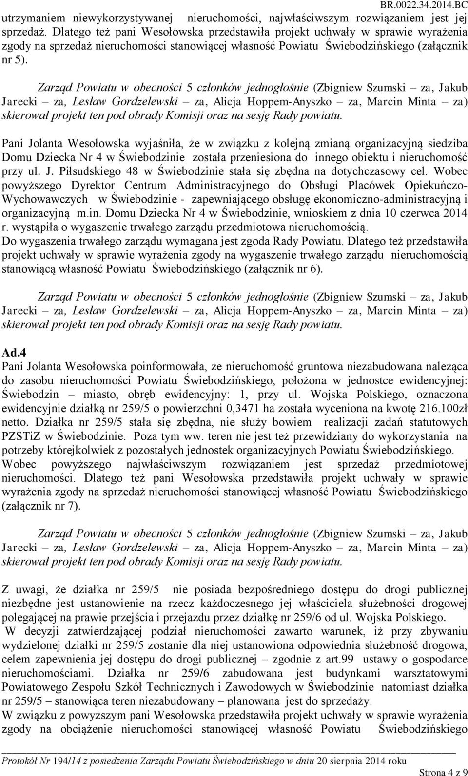 Pani Jolanta Wesołowska wyjaśniła, że w związku z kolejną zmianą organizacyjną siedziba Domu Dziecka Nr 4 w Świebodzinie została przeniesiona do innego obiektu i nieruchomość przy ul. J. Piłsudskiego 48 w Świebodzinie stała się zbędna na dotychczasowy cel.