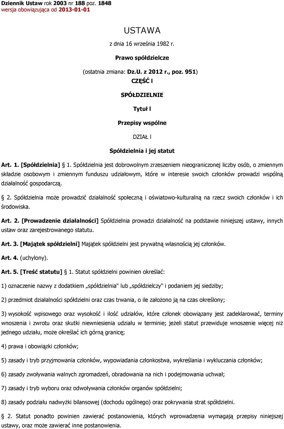 Spółdzielnia jest dobrowolnym zrzeszeniem nieograniczonej liczby osób, o zmiennym składzie osobowym i zmiennym funduszu udziałowym, które w interesie swoich członków prowadzi wspólną działalność