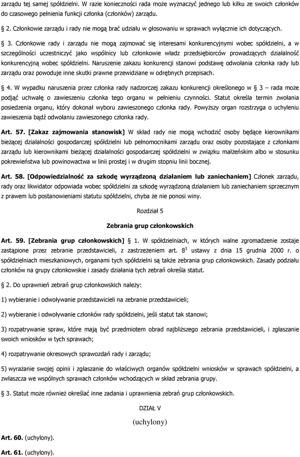 Członkowie rady i zarządu nie mogą zajmować się interesami konkurencyjnymi wobec spółdzielni, a w szczególności uczestniczyć jako wspólnicy lub członkowie władz przedsiębiorców prowadzących