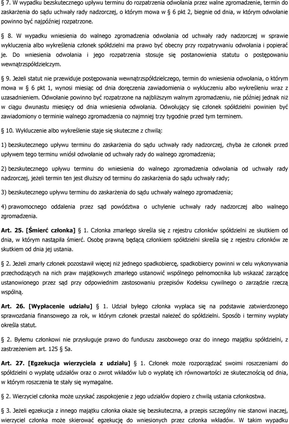 W wypadku wniesienia do walnego zgromadzenia odwołania od uchwały rady nadzorczej w sprawie wykluczenia albo wykreślenia członek spółdzielni ma prawo być obecny przy rozpatrywaniu odwołania i