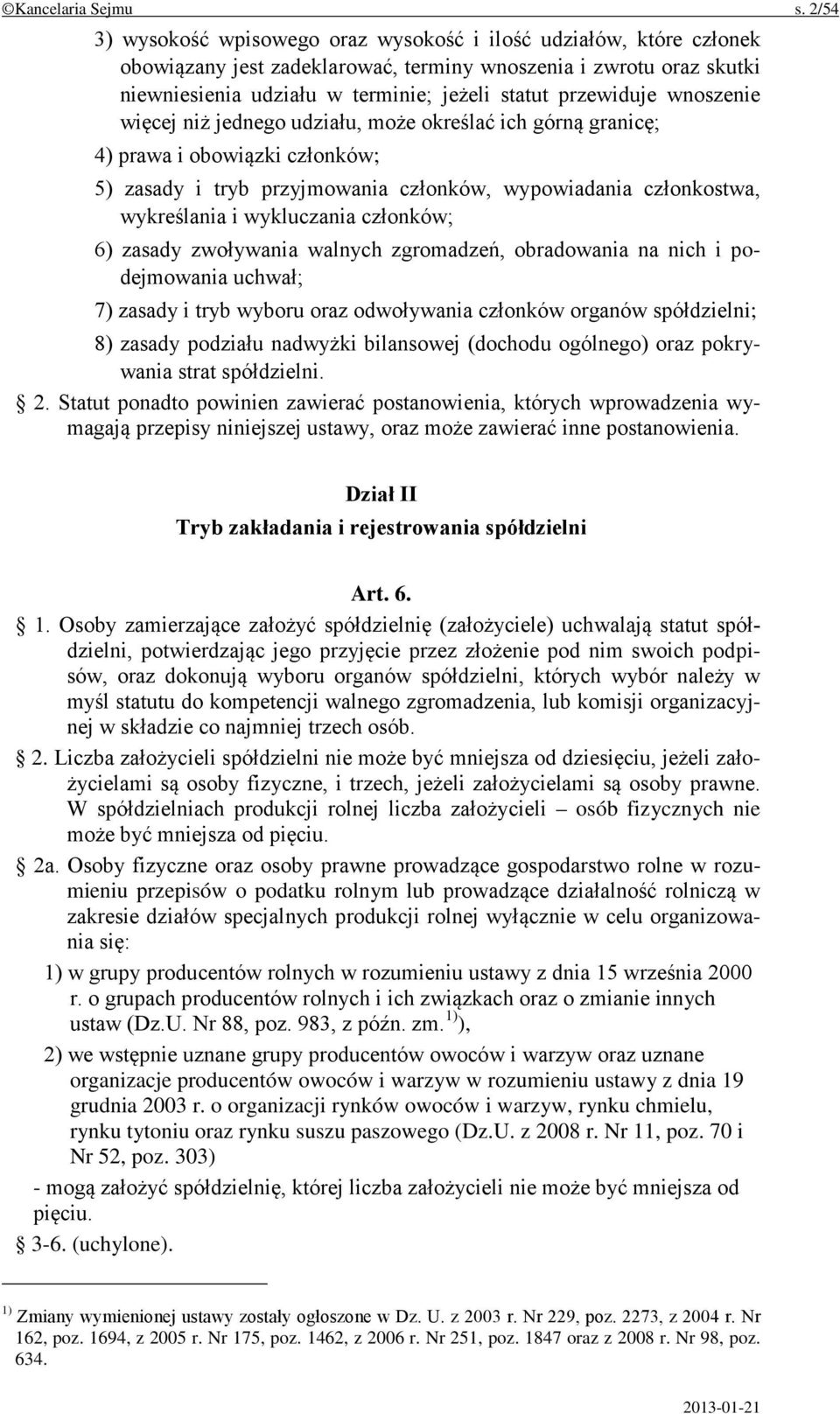 przewiduje wnoszenie więcej niż jednego udziału, może określać ich górną granicę; 4) prawa i obowiązki członków; 5) zasady i tryb przyjmowania członków, wypowiadania członkostwa, wykreślania i