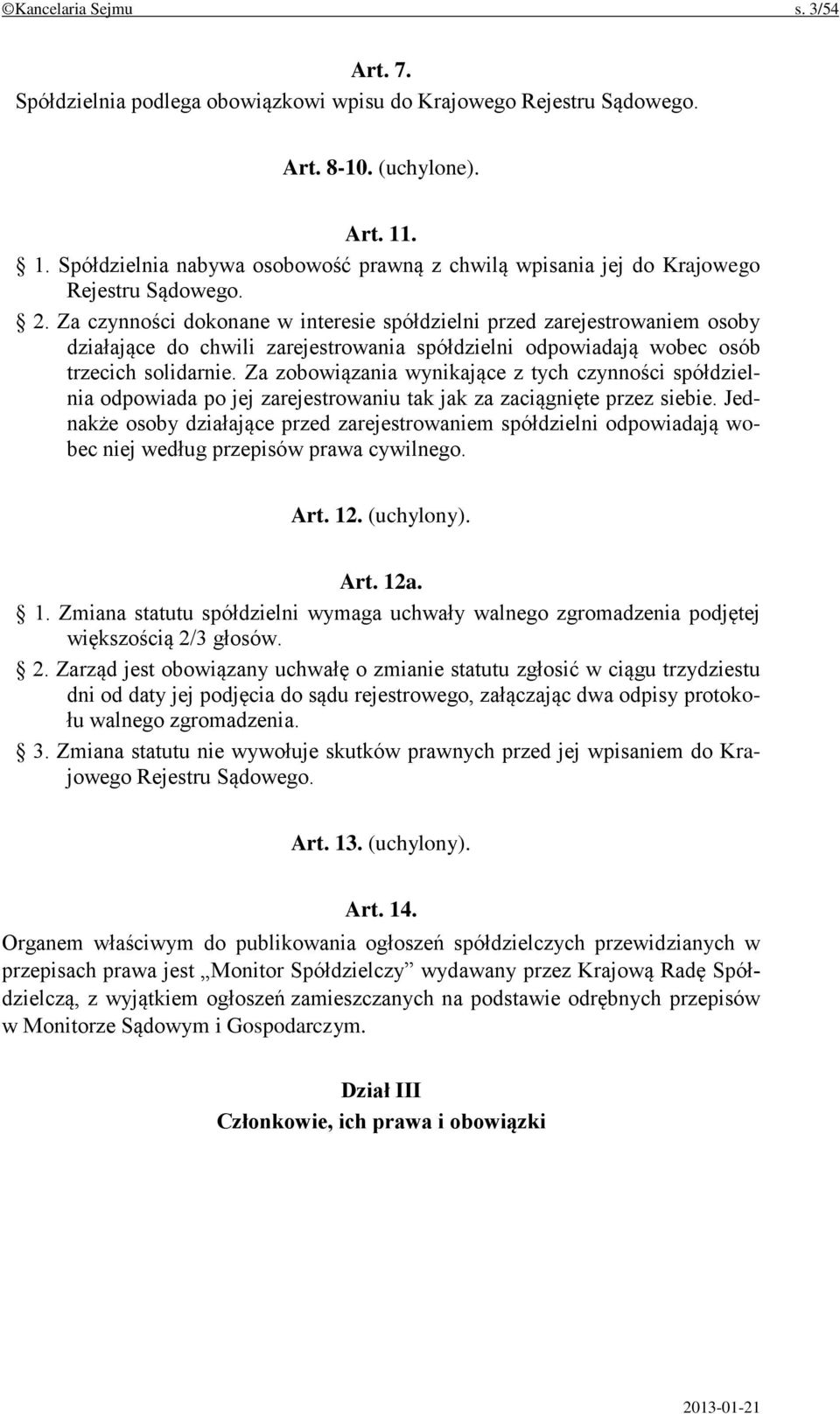 Za czynności dokonane w interesie spółdzielni przed zarejestrowaniem osoby działające do chwili zarejestrowania spółdzielni odpowiadają wobec osób trzecich solidarnie.