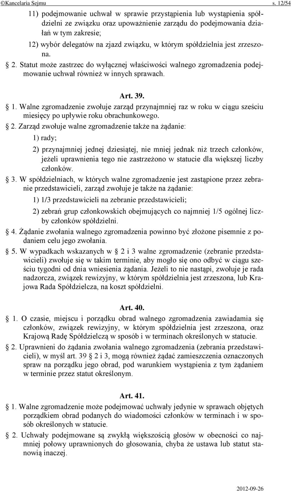 którym spółdzielnia jest zrzeszona. 2. Statut może zastrzec do wyłącznej właściwości walnego zgromadzenia podejmowanie uchwał również w innych sprawach. Art. 39. 1.