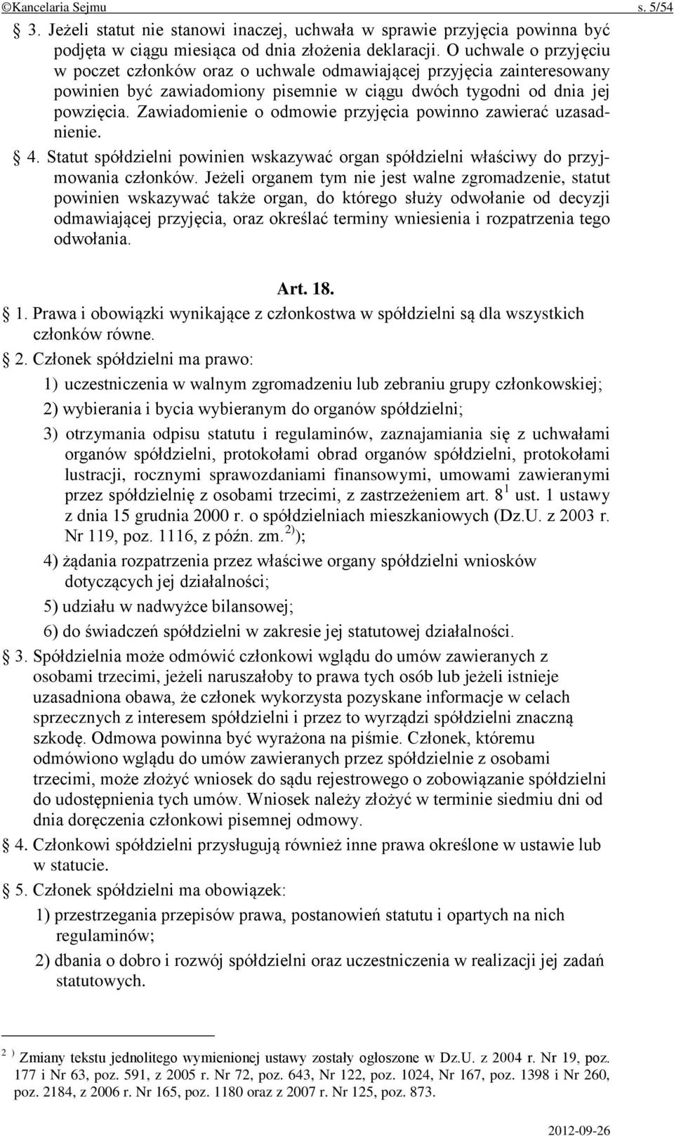 Zawiadomienie o odmowie przyjęcia powinno zawierać uzasadnienie. 4. Statut spółdzielni powinien wskazywać organ spółdzielni właściwy do przyjmowania członków.