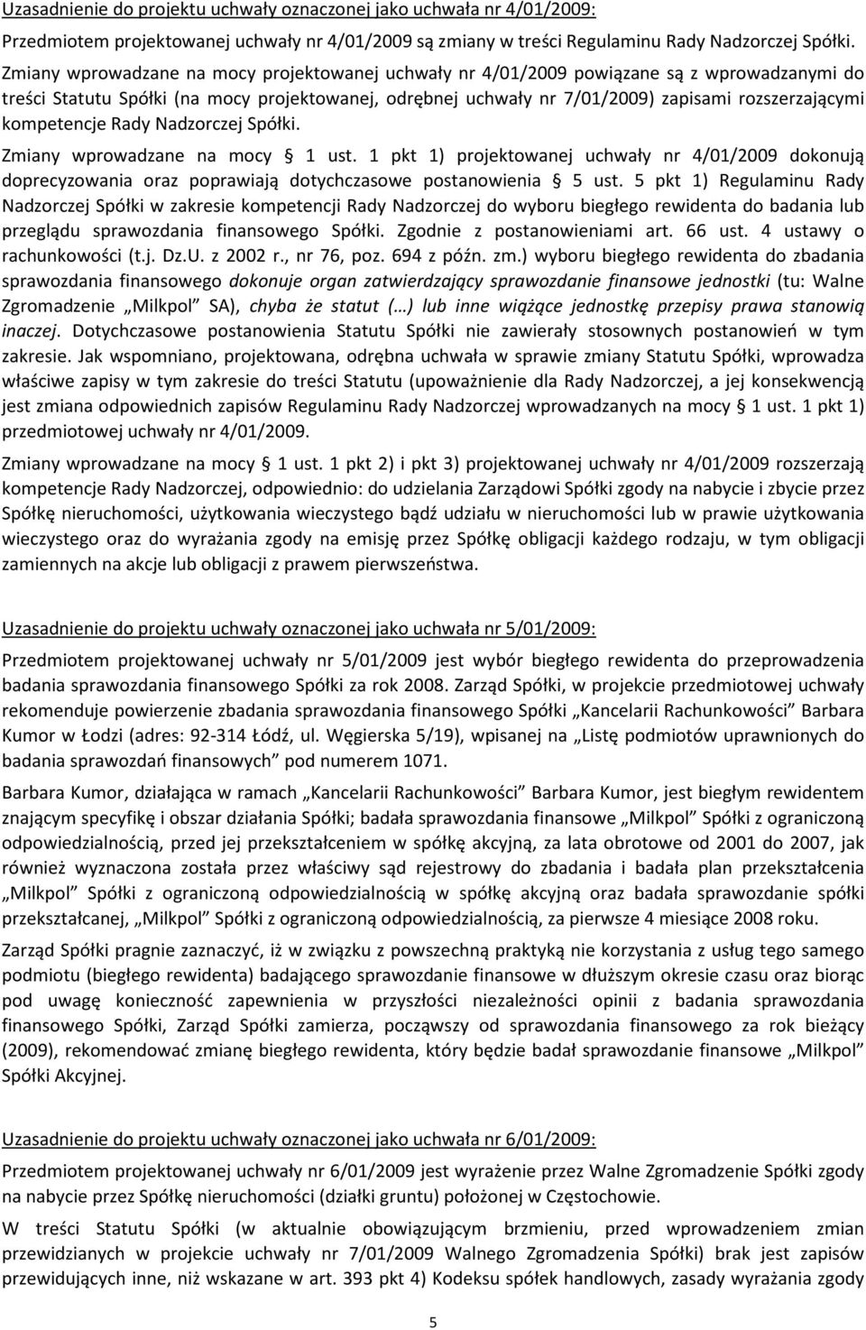 kompetencje Rady Nadzorczej Spółki. Zmiany wprowadzane na mocy 1 ust. 1 pkt 1) projektowanej uchwały nr 4/01/2009 dokonują doprecyzowania oraz poprawiają dotychczasowe postanowienia 5 ust.