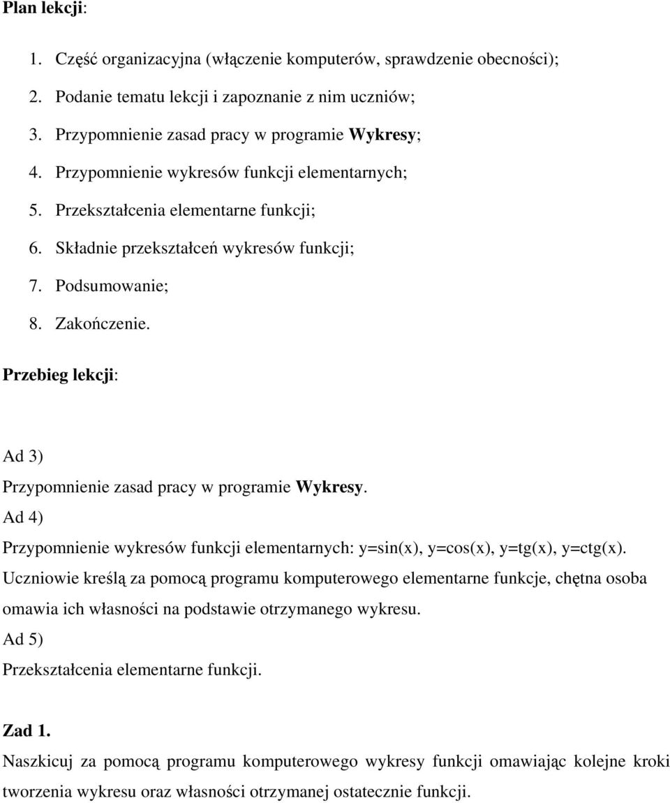 Przebieg lekcji: Ad 3) Przypomnienie zasad pracy w programie Wykresy. Ad 4) Przypomnienie wykresów funkcji elementarnych: y=sin(x), y=cos(x), y=tg(x), y=ctg(x).