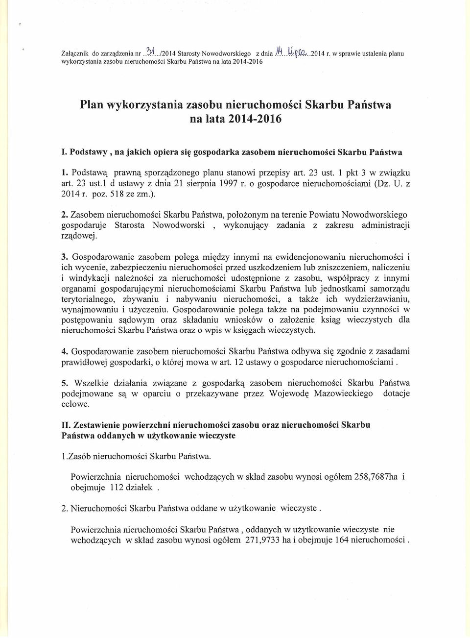 Podstawy, na jakich opiera się gospodarka zasobem nieruchomości Skarbu Państwa l. Podstawą prawną sporządzonego planu stanowi przepisy art. 23 ust. 1 pkt 3 w związku art. 23 ust.l d ustawy z dnia 21 sierpnia 1997 r.