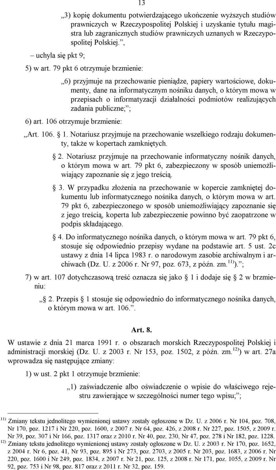 79 pkt 6 otrzymuje brzmienie: 6) przyjmuje na przechowanie pieniądze, papiery wartościowe, dokumenty, dane na informatycznym nośniku danych, o którym mowa w przepisach o informatyzacji działalności