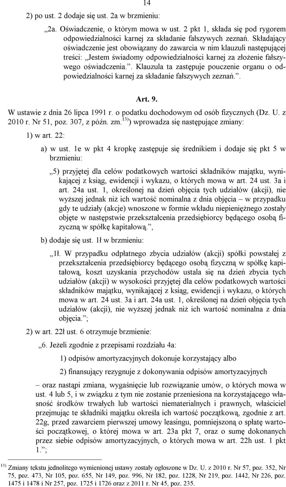 . Klauzula ta zastępuje pouczenie organu o odpowiedzialności karnej za składanie fałszywych zeznań.. Art. 9. W ustawie z dnia 26 lipca 1991 r. o podatku dochodowym od osób fizycznych (Dz. U. z 2010 r.