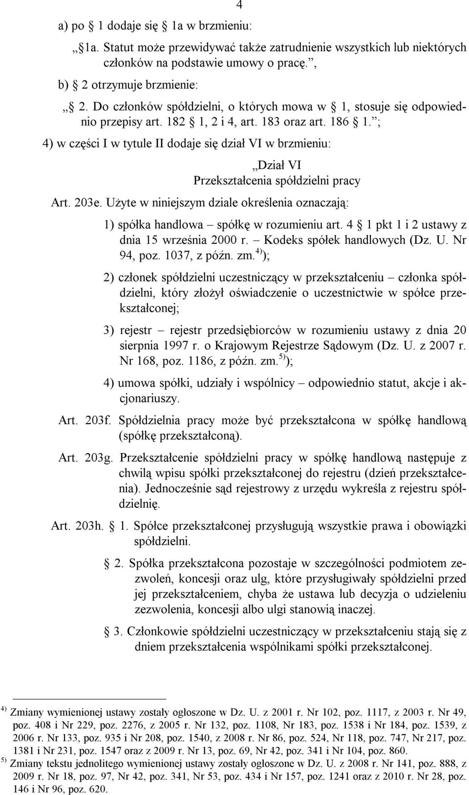 ; 4) w części I w tytule II dodaje się dział VI w brzmieniu: Dział VI Przekształcenia spółdzielni pracy Art. 203e.