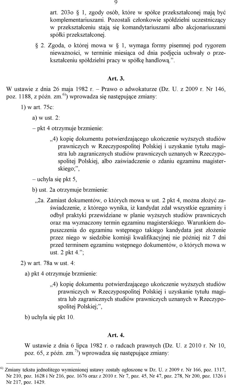 Zgoda, o której mowa w 1, wymaga formy pisemnej pod rygorem nieważności, w terminie miesiąca od dnia podjęcia uchwały o przekształceniu spółdzielni pracy w spółkę handlową.. Art. 3.