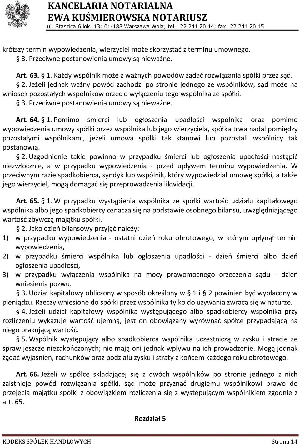 Jeżeli jednak ważny powód zachodzi po stronie jednego ze wspólników, sąd może na wniosek pozostałych wspólników orzec o wyłączeniu tego wspólnika ze spółki. 3.