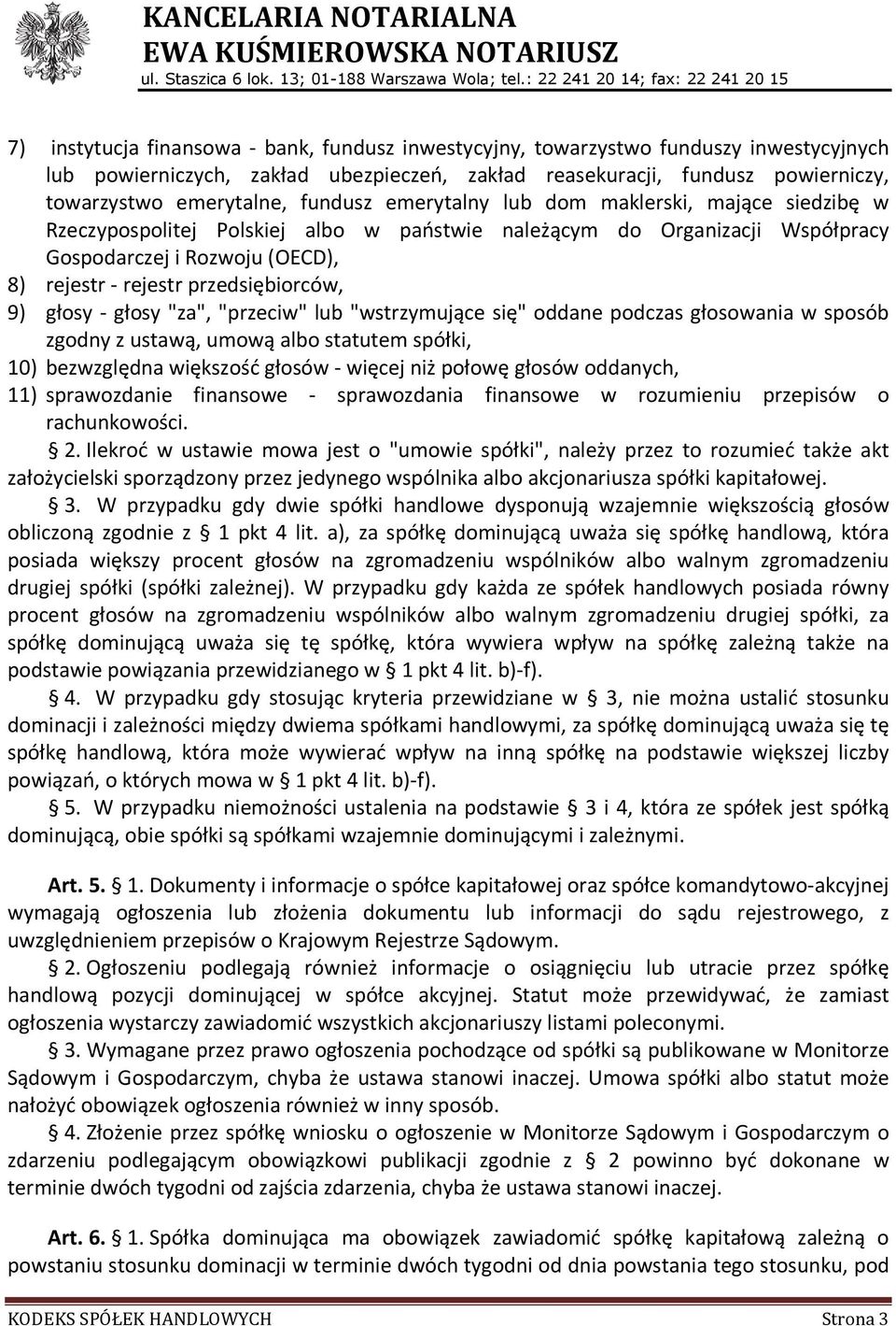 przedsiębiorców, 9) głosy - głosy "za", "przeciw" lub "wstrzymujące się" oddane podczas głosowania w sposób zgodny z ustawą, umową albo statutem spółki, 10) bezwzględna większość głosów - więcej niż