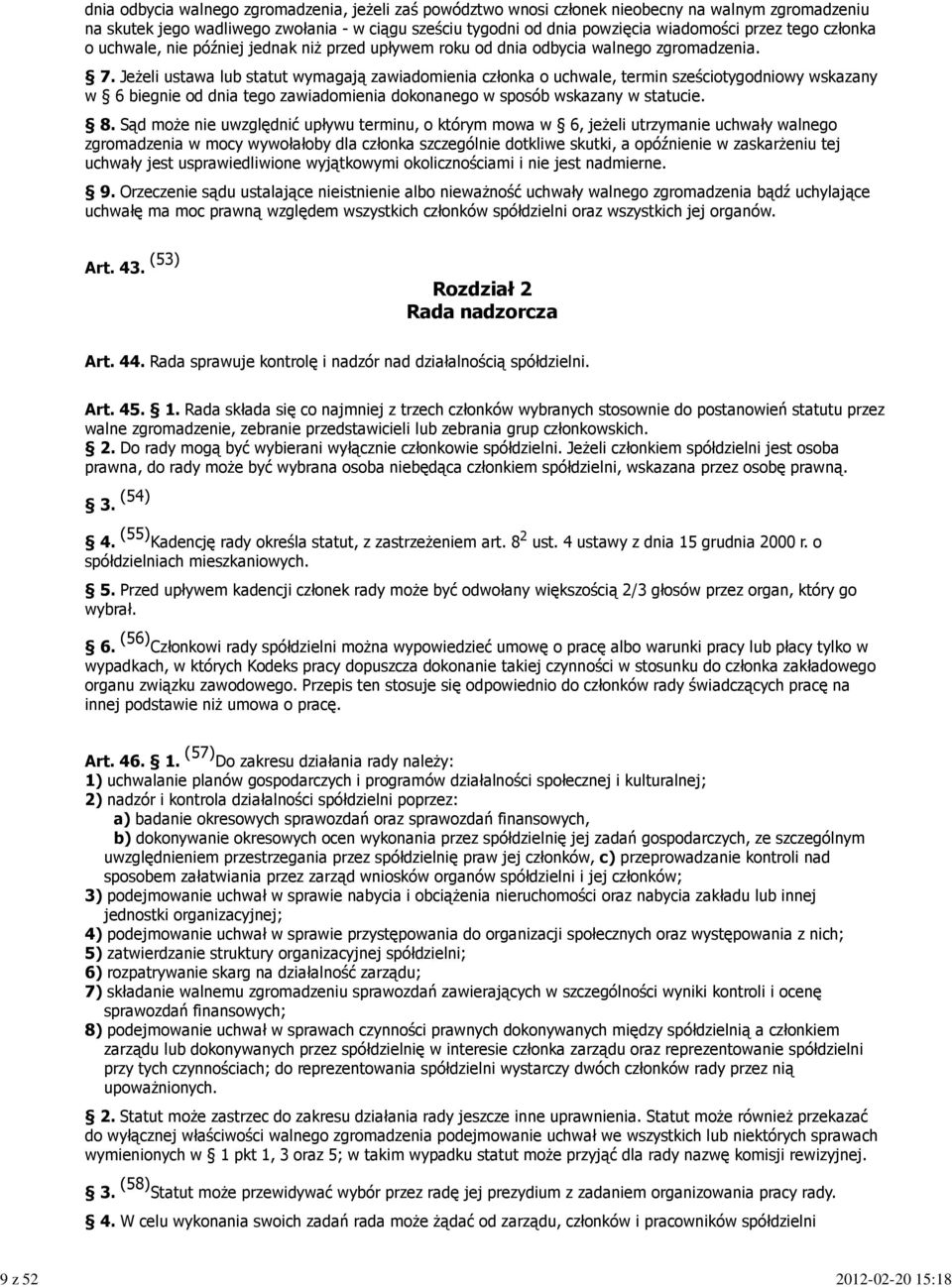 Jeżeli ustawa lub statut wymagają zawiadomienia członka o uchwale, termin sześciotygodniowy wskazany w 6 biegnie od dnia tego zawiadomienia dokonanego w sposób wskazany w statucie. 8.