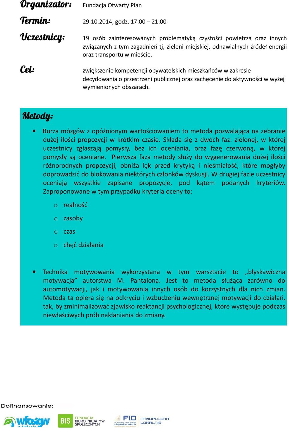 mieście. zwiększenie kompetencji obywatelskich mieszkańców w zakresie decydowania o przestrzeni publicznej oraz zachęcenie do aktywności w wyżej wymienionych obszarach.