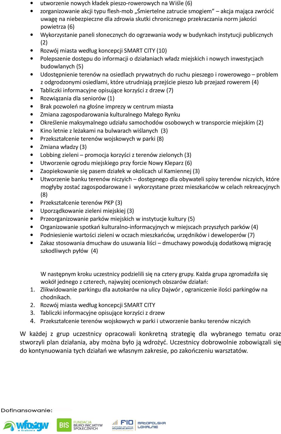 do informacji o działaniach władz miejskich i nowych inwestycjach budowlanych (5) Udostępnienie terenów na osiedlach prywatnych do ruchu pieszego i rowerowego problem z odgrodzonymi osiedlami, które