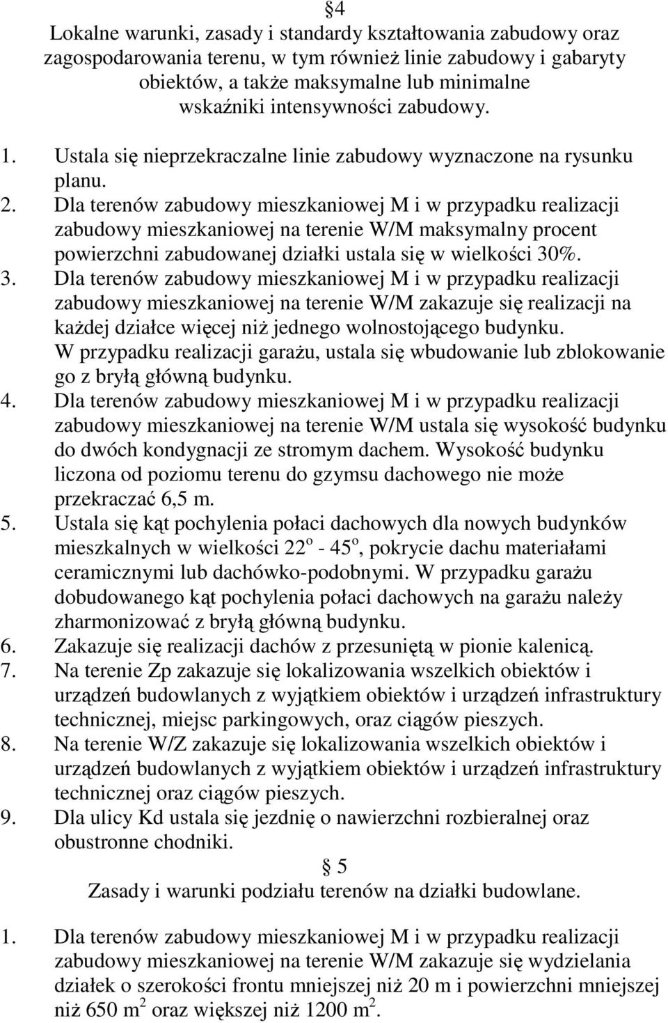 Dla terenów zabudowy mieszkaniowej M i w przypadku realizacji zabudowy mieszkaniowej na terenie W/M maksymalny procent powierzchni zabudowanej działki ustala się w wielkości 30