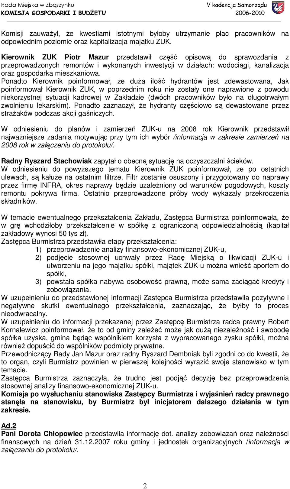 Ponadto Kierownik poinformował, Ŝe duŝa ilość hydrantów jest zdewastowana, Jak poinformował Kierownik ZUK, w poprzednim roku nie zostały one naprawione z powodu niekorzystnej sytuacji kadrowej w